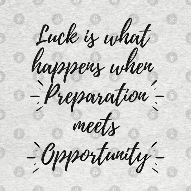 Luck Is What Happens When Preparation Meets Opportunity Motivational Quote And Cool Inspiration Gift For Men And Women by parody